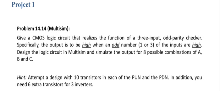 Project 1 Problem 14.14 (Multisim) Give a CMOS logic circuit that realizes the function of a three-input, odd-parity checker.