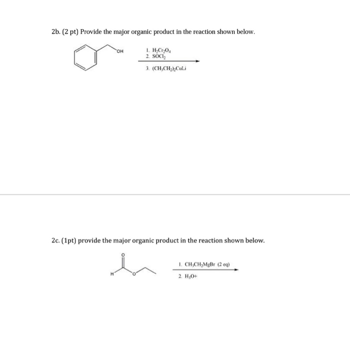 2b. (2 pt) Provide the major organic product in the reaction shown below. OH 2. SOCI 2c. (1pt) provide the major organic product in the reaction shown below. CH CH,MgBr (2 eq) 2 HO+