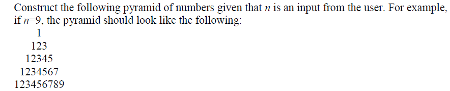 Construct the following pyramid of numbers given that n is an input from the user. For example, if n-9, the pyramid should look like the following 123 12345 1234567 123456789