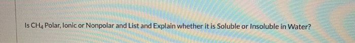 Solved: Is CH4 Polar, Lonic Or Nonpolar And List And Expla ...