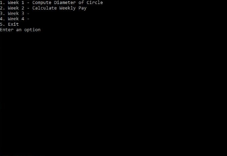 1. Week 1 Compute Diameter of circle 2. Week 2 - Calculate Weekly Pay 3 Week 3 Week 4 5. Exit Enter an option