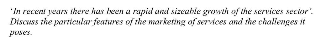 In recent years there has been a rapid and sizeable growth of the services sector Discuss the particular features of the marketing of services and the challenges it poses