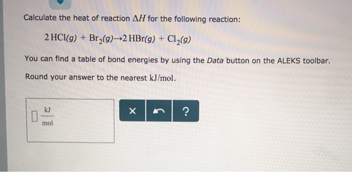 reaction heat calculate following br2 hbr hcl answer bond table energies ah using nearest round aleks toolbar button data cl2