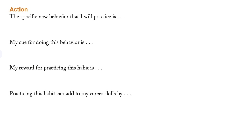 Action The specific new behavior that I will practice is.. My cue for doing this behavior is... My reward for practicing this