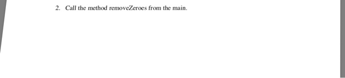 2. Call the method removeZeroes from the main.