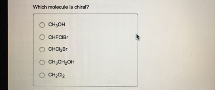 Which molecule is chiral? O CH3OH O CHFCIB O CHCl2Br O CH3CH20H O CH2Cl2