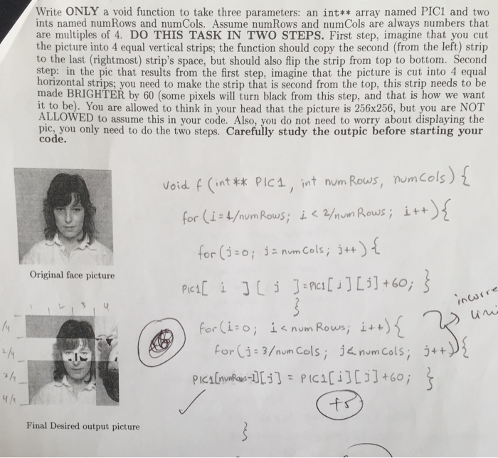 Write ONLY a void function to take three parameters: an int** array named PIC1 and two ints named numRows and numCols. Assume