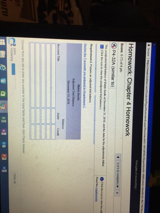 Homework: Chapter 4 Homework Score: 0.73 of 4 pts P432A (similar to) The unadusted tial balance of Walsh Anvils at December 31, 2018, and the data for the adjustments follow 豳(click the icon to view the unadjusted trial balance ) (Cick the kcon to view the ad Read the requirements nt 2. Prepare an adjusted trial balance Adjusted Trial Balance December 31, 2018 Balance Debit Credit choose trom any ist or enter any number in the inout hecs and then cick Check Answer Clear All pertaining