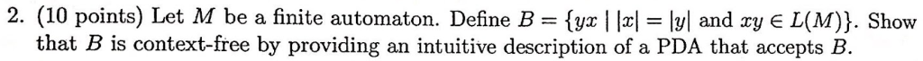 2. (10 points) Let M be a finite automaton. Define B and xy E L(M)). Show that B is context-free by providing an intuitive de