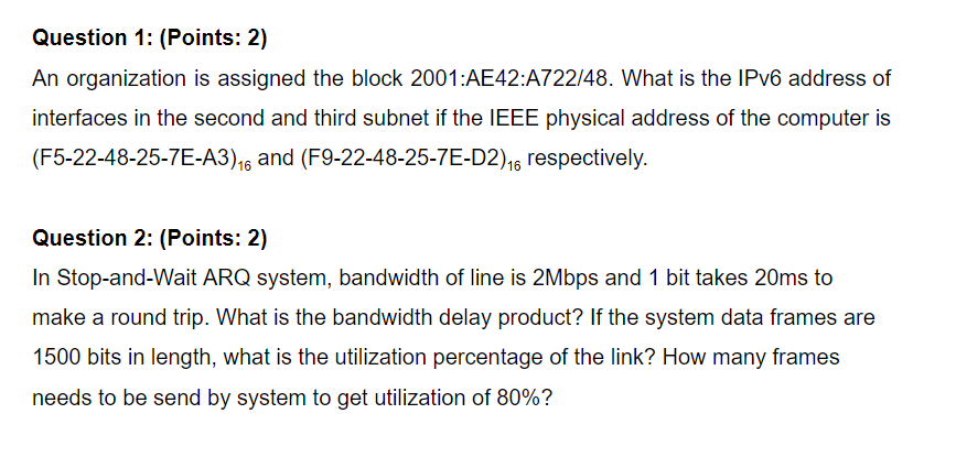 Question 1: (Points: 2) An organization is assigned the block 2001 AE42:A722/48. What is the IPv6 address of interfaces in th