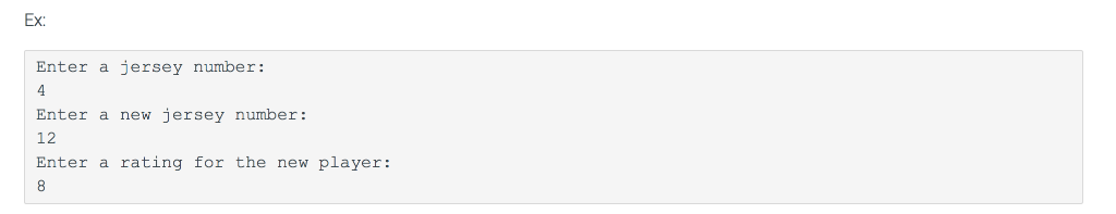 Ex: Enter a jersey number: Enter a new jersey number: 12 Enter a rating for the new player: