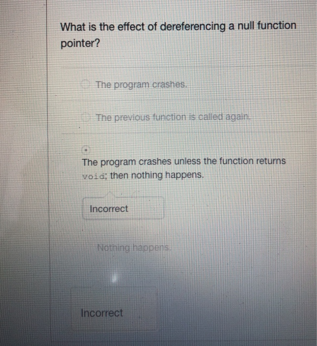 What is the effect of dereferencing a null function pointer? The program crashes The previous uriction is dalled again The pr