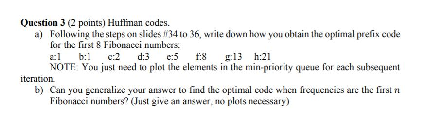 Question 3 (2 points) Huffiman codes Following the steps on slides #34 to 36, write down how you obtain the optimal prefix co