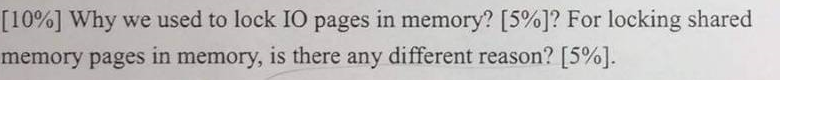 [10%] Why we used to lock 10 pages in memory? [5%)? For locking shared memory pages in memory, is there any different reason?