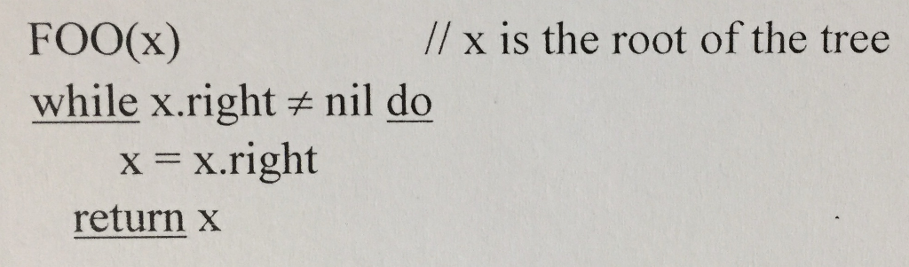 FOO(x) // x is the root of the tree While X.right?nil do x = x.right return x