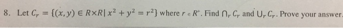 8. Let Cr = {(x,y) E RXRI x2 + Уг = r2} where r e R*. Find ก, C, and UrCr. Prove your answer