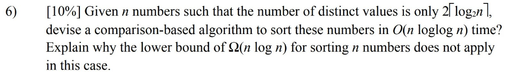 [1096] Given n numbers such that the number of distinct values is only 21 log2n devise a comparison-based algorithm to sort t