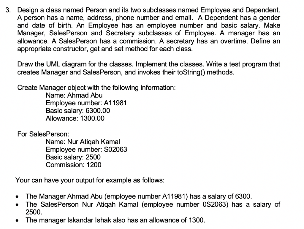 Design a class named Person and its two subclasses named Employee and Dependent. A person has a name, address, phone number a