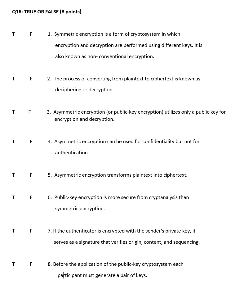 Solved Q16: TRUE OR FALSE (8 points) 1. Symmetric encryption 
