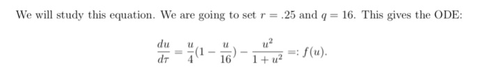 We will study this equation. We are going to set r = .25 and q = 16, This gives the ODE: 2 duu dT 4