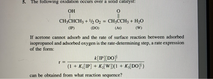 5. the following oxidation occurs over a solid catalyst: ?? (ip) (do (at) if acetone cannot adsorb and the rate of surface re