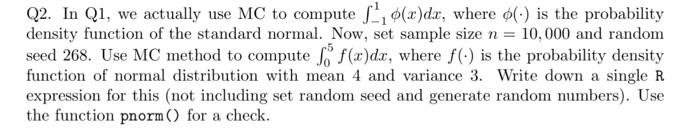 Q2. In Q1, we actually use MC to compute -1o(x)da, where ф(-) İs the probability density function of the standard normal. Now