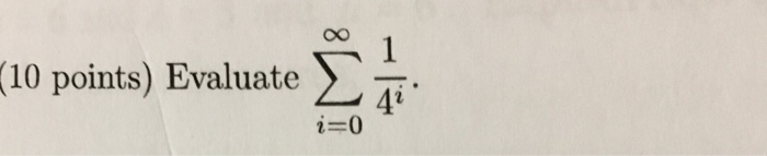(10 points) Evaluate Σ 4i i-0