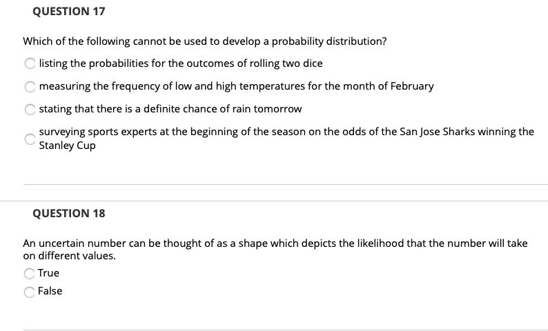 QUESTION 17 Which of the following cannot be used to develop a probability distribution? listing the probabilities for the ou