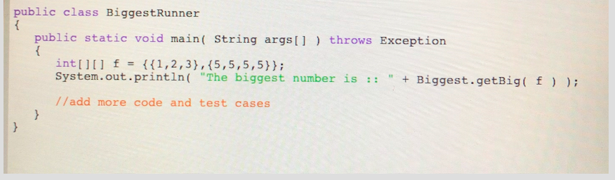 public class BiggestRunner public static void main string args[ throws Exception int lIl f1,2,3), (5,5,5,5) ) System.out.prin