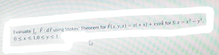 EvaluateJc di using Stokes Theorem for FCx, y,z) - zi+ xj+ xyzk for S:z x