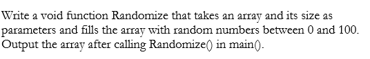 Write a void function Randomize that takes an array and its size as parameters and fills the array with random numbers betwee