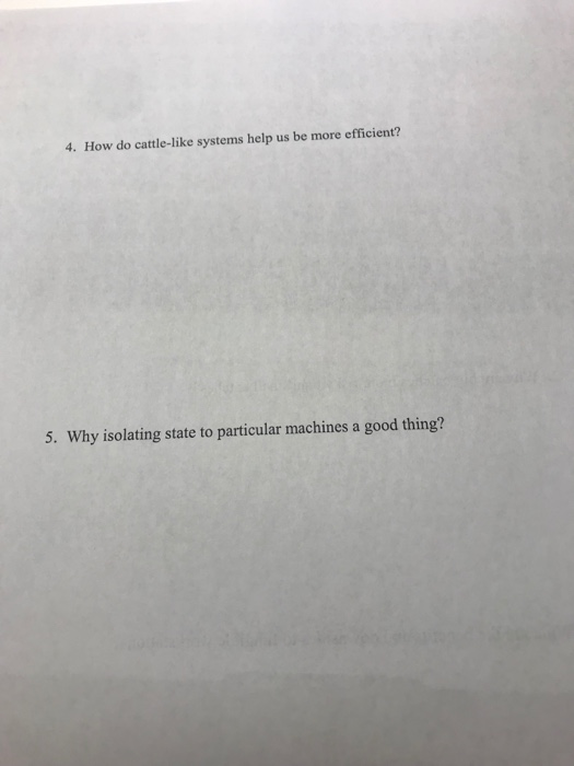 4. How do cattle-like systems help us be more efficient? 5. Why isolating state to particular machines a good thing?