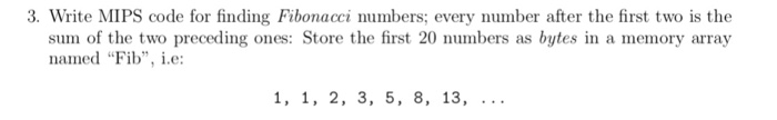 3. Write MIPS code for finding Fibonacci numbers; every number after the first two is the sum of the two preceding ones: Stor