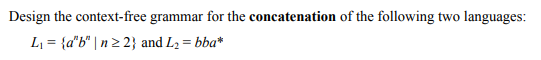 Design the context-free grammar for the concatenation of the following two languages: L1-abn 22 and L2 bba