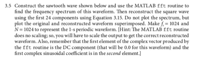 3.5 Construct the sawtooth wave shown below and use the MATLAB fft routine to find the frequency spectrum of this waveform. T