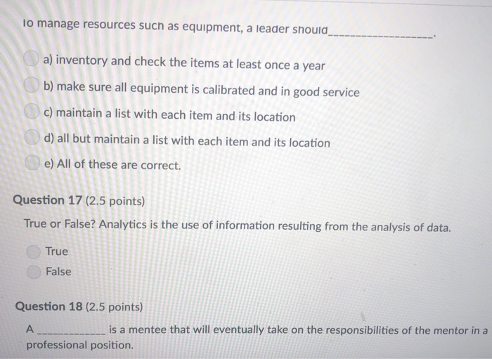 lo manage resources such as equipment, a leader shoula a) inventory and check the items at least once a year b) make sure all equipment is calibrated and in good service c) maintain a list with each item and its location d) 

<div class=
