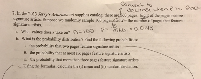 SOLVED: In the 2013 Jerry's Artarama art supplies catalog, there are 560  pages. 75 of the pages feature signature artists. Suppose we randomly  sample 7 pages. Let X = the number of