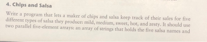 4. Chips and Salsa Write a program that lets a maker of chips and salsa keep track of their sales for five different types of