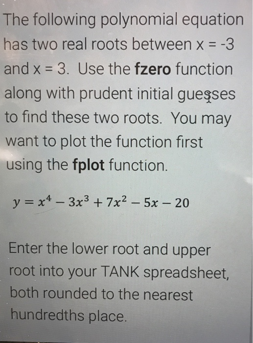 The following polynomial equation has two real roots between x -3 and x 3. Use the fzero function along with prudent initial