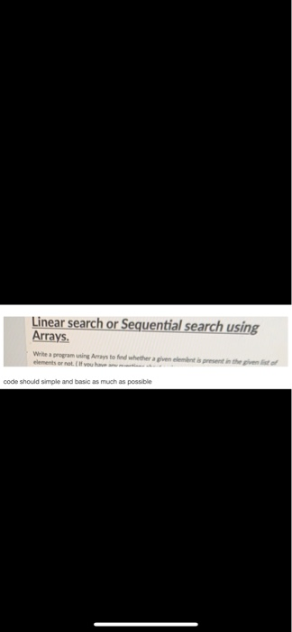 Linear search or Sequential search using Arrays Write a program using Armays to find whether a given elemlent is present in t