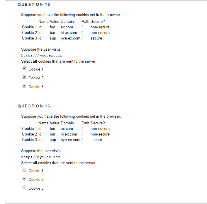QUESTION 15 Suppose you have the following cookies set in the browser: Name Value Domain Path Secure? Cookie 1 id oo ex.com n