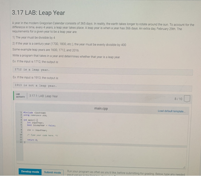 3.17 LAB: Leap Year A year in the modern Gregorian Calendar consists of 365 days.In reality, the earth takes longer to rotate