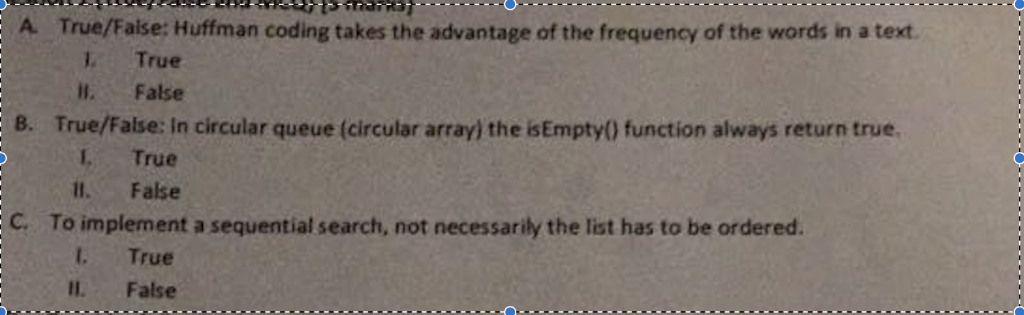 A True/Faise: Huffman coding takes the advantage of the frequency of the words in a text. 8. True/False: In circular queue (c