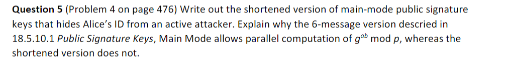 Question 5 (Problem 4 on page 476) Write out the shortened version of main-mode public signature keys that hides Alices ID f