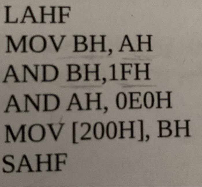 LAHF MOV BH, AH AND BH,1FH AND AH, OEOH MOV [200H], BH SAHF