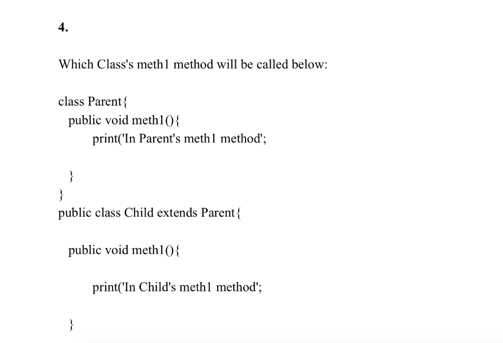 4. Which Classs methl method will be called below: class Parent public void methl0 print(In Parents meth1 method; public