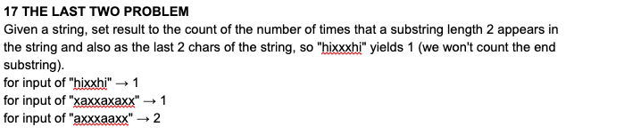 17 THE LAST TWO PROBLEM Given a string, set result to the count of the number of times that a substring length 2 appears in t