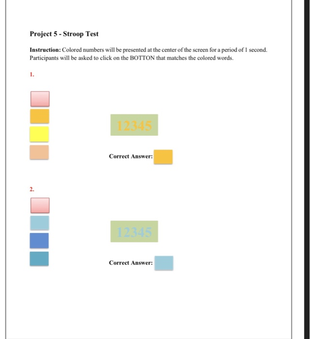 Project 5- Stroop Test Instruction: Colored numbers will be presented at the center of the screen for a period of 1 second. Participants will be asked to click on the BOTTON that matches the colored words. 1. 12345 Correct Answer 2. Correct Answer: