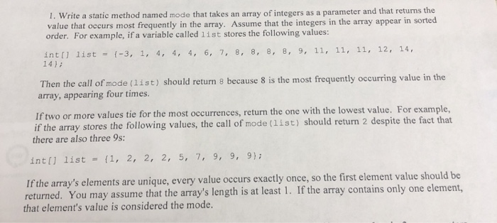 1. Write a static method named mode that takes an array of integers as a parameter and that returns the value that occurs mos