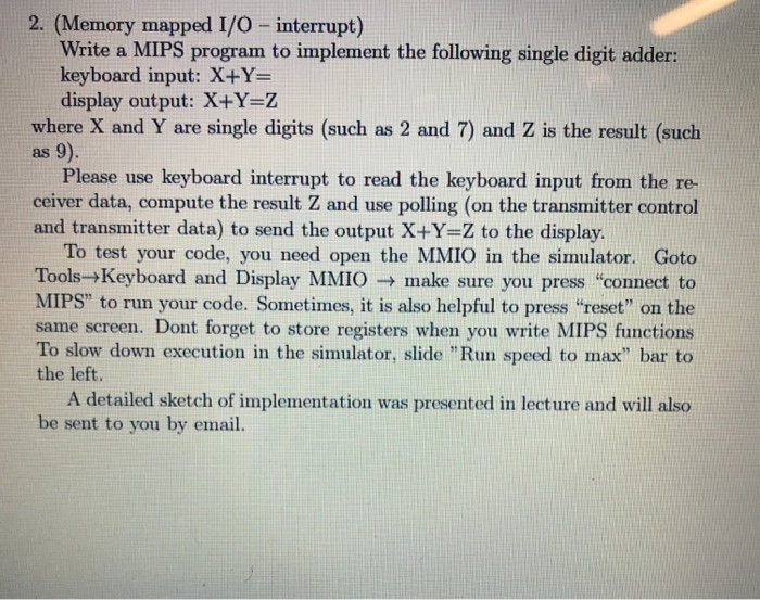 2. (Memory mapped I/O interrupt) Write a MIPS program to implement the following single digit adder: keyboard input: X+Y- dis